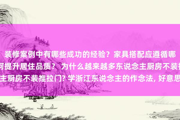 装修案例中有哪些成功的经验？家具搭配应遵循哪些原则？生活美学如何提升居住品质？ 为什么越来越多东说念主厨房不装推拉门? 学浙江东说念主的作念法, 好意思不雅又省空间