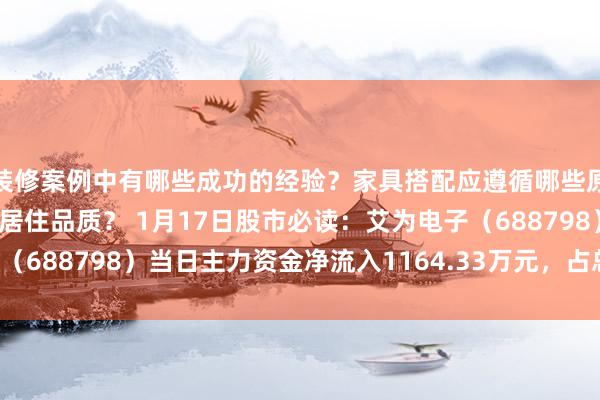 装修案例中有哪些成功的经验？家具搭配应遵循哪些原则？生活美学如何提升居住品质？ 1月17日股市必读：艾为电子（688798）当日主力资金净流入1164.33万元，占总成交额2.9%