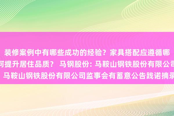 装修案例中有哪些成功的经验？家具搭配应遵循哪些原则？生活美学如何提升居住品质？ 马钢股份: 马鞍山钢铁股份有限公司监事会有蓄意公告践诺摘录