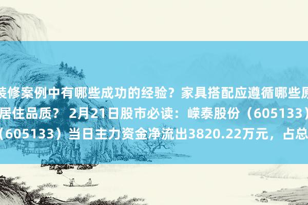 装修案例中有哪些成功的经验？家具搭配应遵循哪些原则？生活美学如何提升居住品质？ 2月21日股市必读：嵘泰股份（605133）当日主力资金净流出3820.22万元，占总成交额16.27%